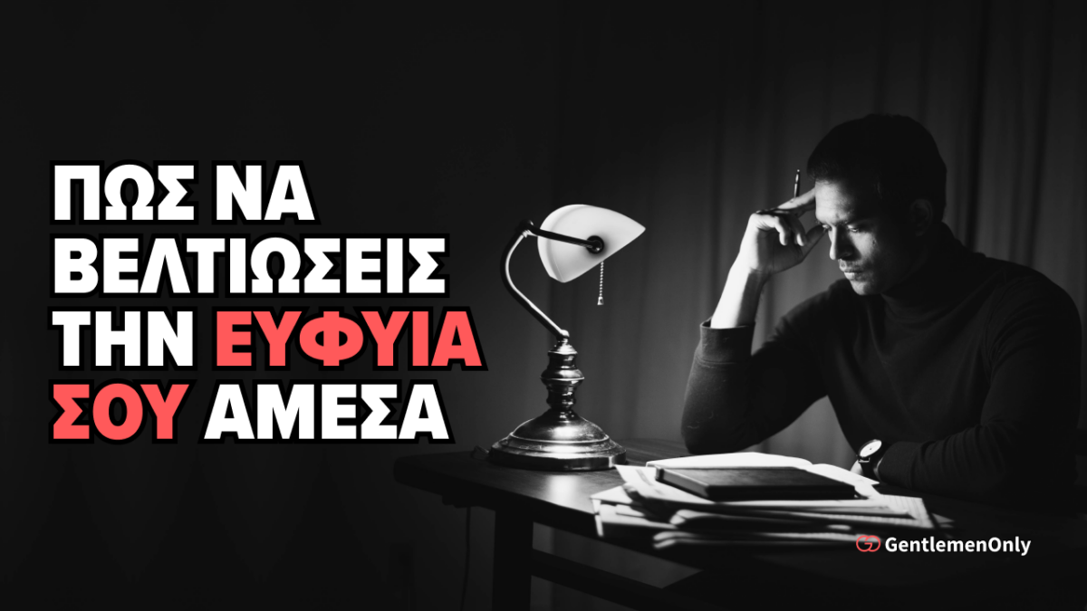ΠΩΣ ΝΑ ΒΕΛΤΙΩΣΕΙΣ ΤΗΝ ΕΥΦΥΙΑ ΣΟΥ ΑΜΕΣΑ